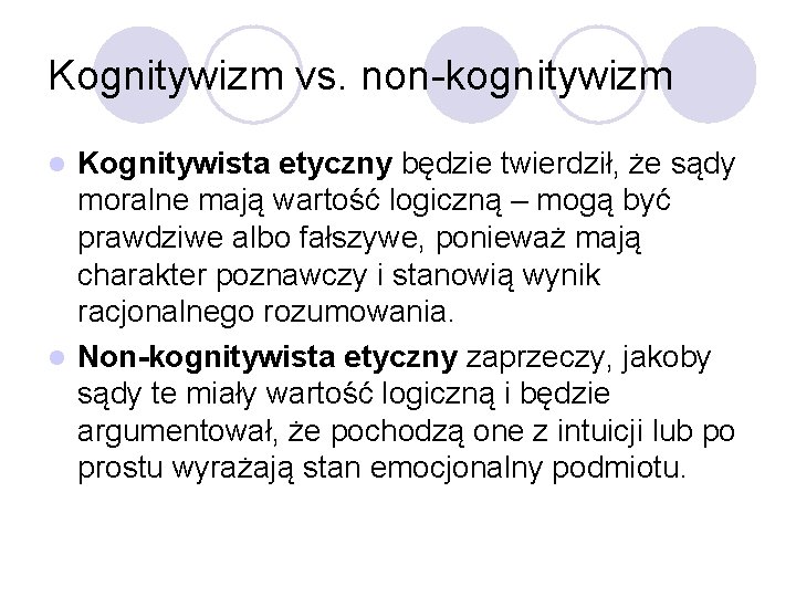 Kognitywizm vs. non-kognitywizm Kognitywista etyczny będzie twierdził, że sądy moralne mają wartość logiczną –