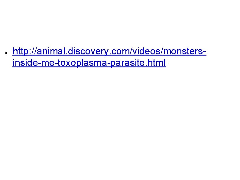 ● http: //animal. discovery. com/videos/monstersinside-me-toxoplasma-parasite. html 