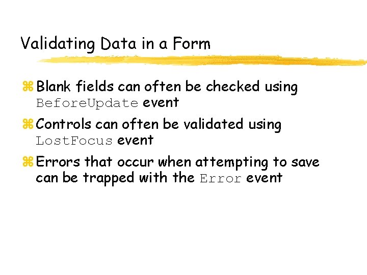 Validating Data in a Form z Blank fields can often be checked using Before.