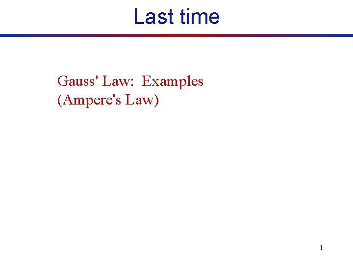 Last time Gauss' Law: Examples (Ampere's Law) 1 