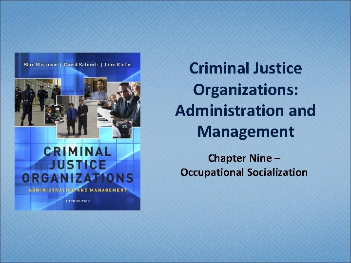 Criminal Justice Organizations: Administration and Management Chapter Nine – Occupational Socialization 