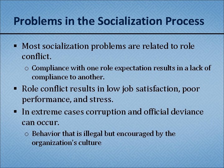 Problems in the Socialization Process § Most socialization problems are related to role conflict.