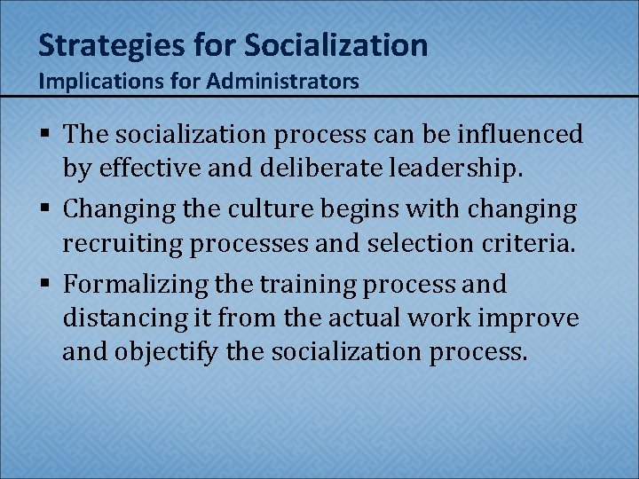 Strategies for Socialization Implications for Administrators § The socialization process can be influenced by