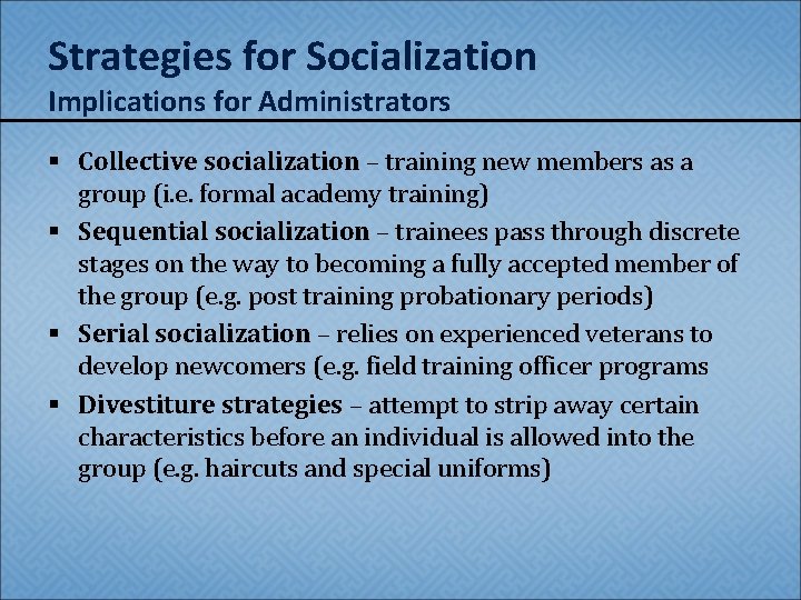 Strategies for Socialization Implications for Administrators § Collective socialization – training new members as