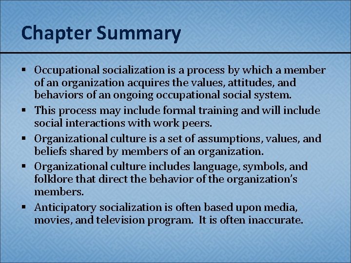 Chapter Summary § Occupational socialization is a process by which a member of an