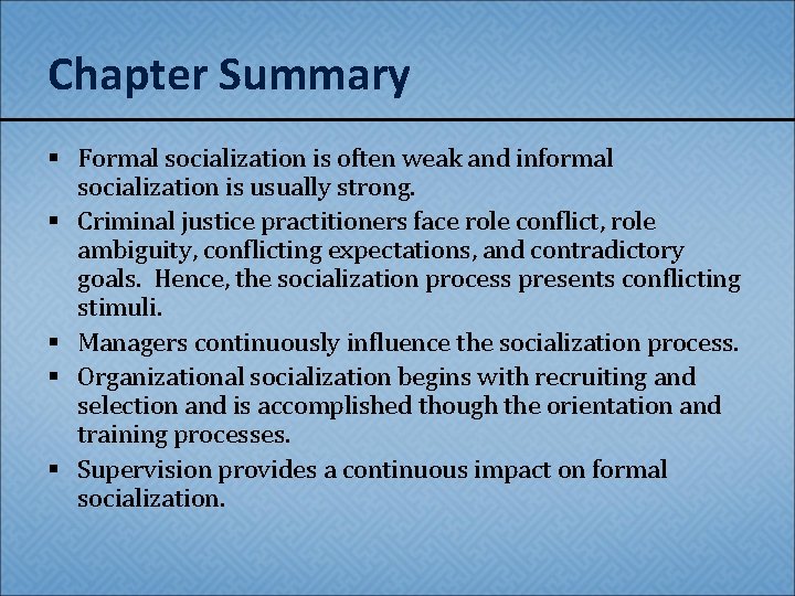 Chapter Summary § Formal socialization is often weak and informal socialization is usually strong.