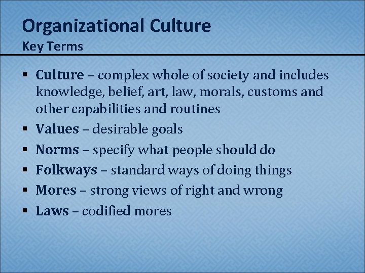 Organizational Culture Key Terms § Culture – complex whole of society and includes knowledge,