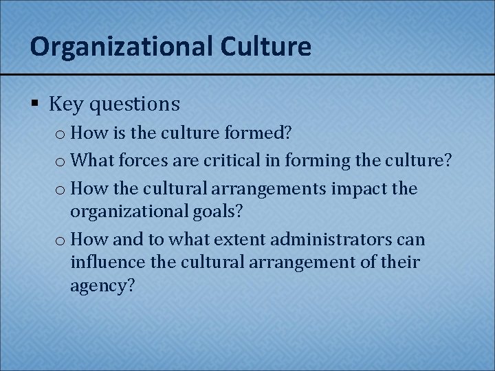 Organizational Culture § Key questions o How is the culture formed? o What forces