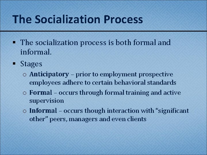 The Socialization Process § The socialization process is both formal and informal. § Stages