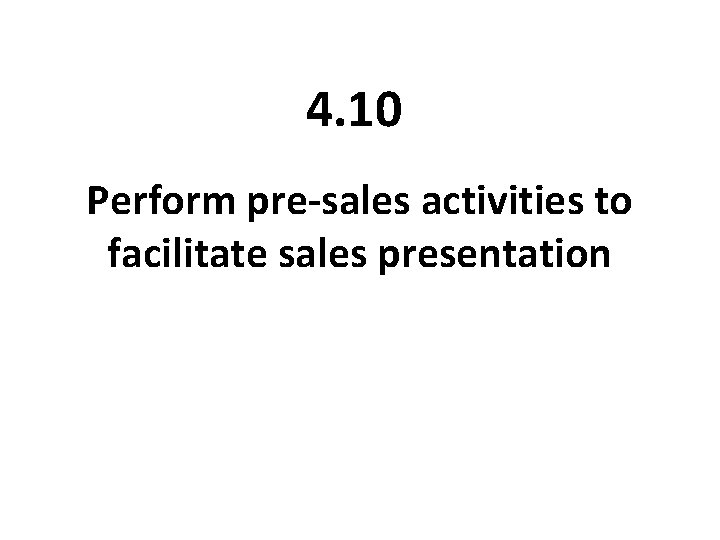 4. 10 Perform pre-sales activities to facilitate sales presentation 