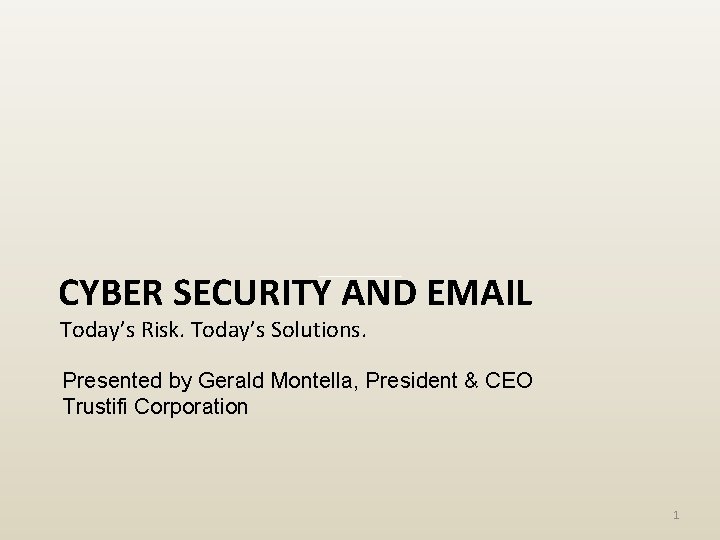 CYBER SECURITY AND EMAIL Today’s Risk. Today’s Solutions. Presented by Gerald Montella, President &