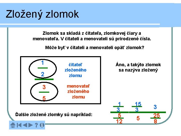 Zložený zlomok Zlomok sa skladá z čitateľa, zlomkovej čiary a menovateľa. V čitateli a