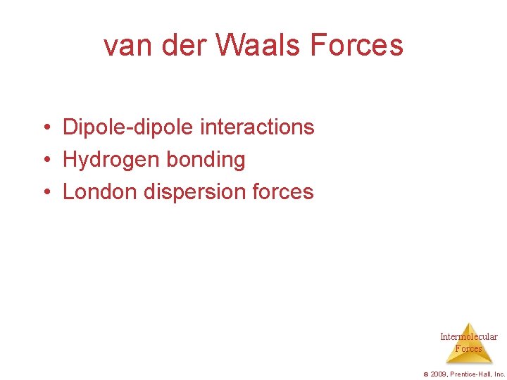 van der Waals Forces • Dipole-dipole interactions • Hydrogen bonding • London dispersion forces