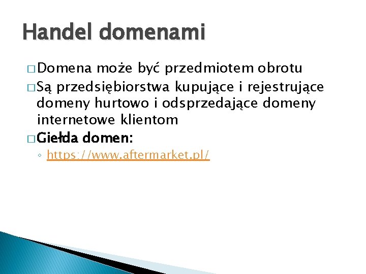 Handel domenami � Domena może być przedmiotem obrotu � Są przedsiębiorstwa kupujące i rejestrujące Handel domenami � Domena może być przedmiotem obrotu � Są przedsiębiorstwa kupujące i rejestrujące