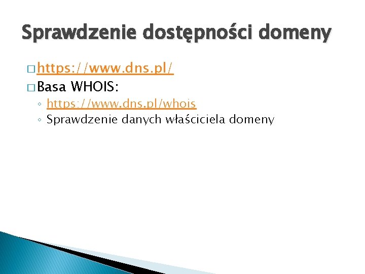 Sprawdzenie dostępności domeny � https: //www. dns. pl/ � Basa WHOIS: ◦ https: //www.