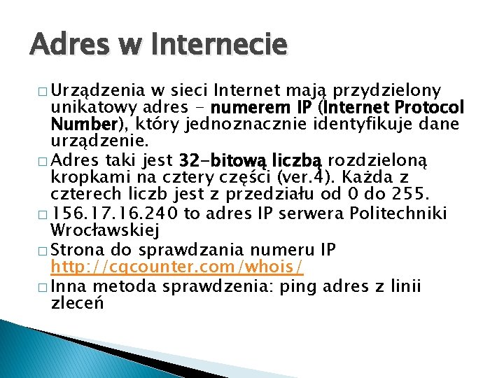 Adres w Internecie � Urządzenia w sieci Internet mają przydzielony unikatowy adres - numerem Adres w Internecie � Urządzenia w sieci Internet mają przydzielony unikatowy adres - numerem