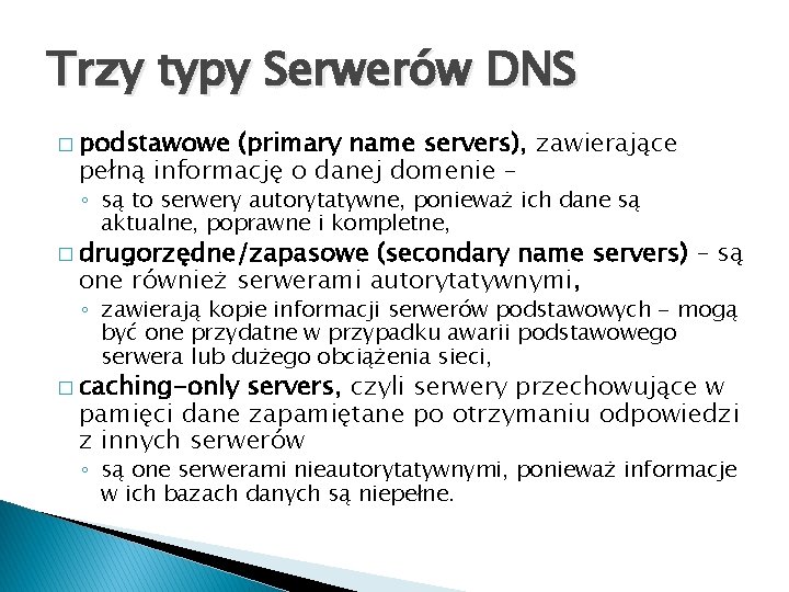 Trzy typy Serwerów DNS � podstawowe (primary name servers), zawierające pełną informację o danej