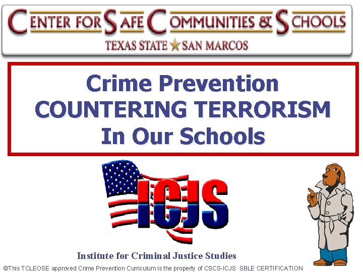 Crime Prevention COUNTERING TERRORISM In Our Schools Institute for Criminal Justice Studies ©This TCLEOSE