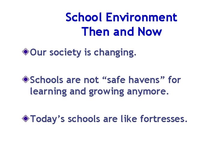 School Environment Then and Now Our society is changing. Schools are not “safe havens”