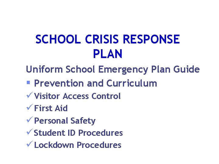 SCHOOL CRISIS RESPONSE PLAN Uniform School Emergency Plan Guide § Prevention and Curriculum ü
