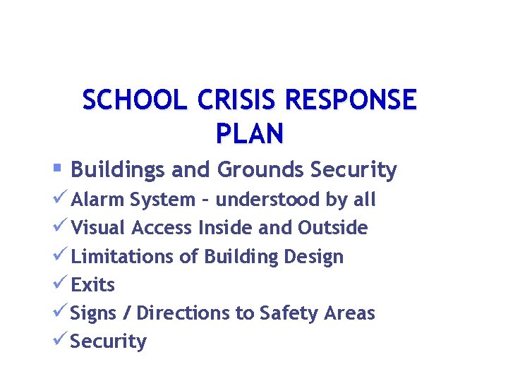 SCHOOL CRISIS RESPONSE PLAN § Buildings and Grounds Security ü Alarm System – understood