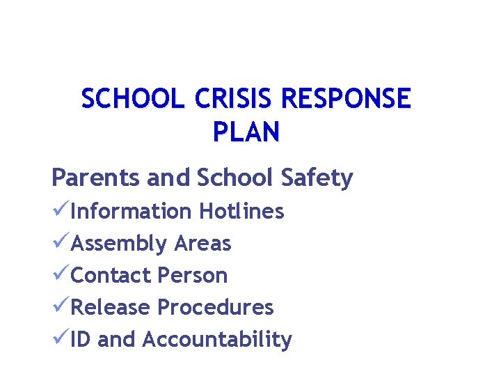 SCHOOL CRISIS RESPONSE PLAN Parents and School Safety üInformation Hotlines üAssembly Areas üContact Person