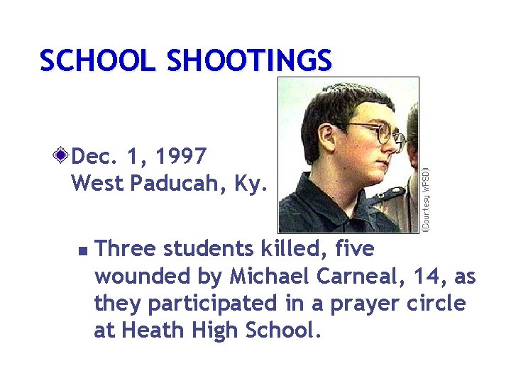 SCHOOL SHOOTINGS Dec. 1, 1997 West Paducah, Ky. n Three students killed, five wounded