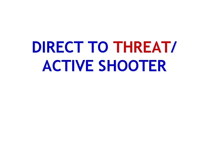 DIRECT TO THREAT/ ACTIVE SHOOTER 