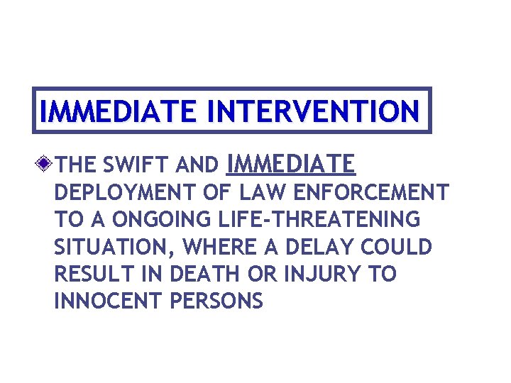 IMMEDIATE INTERVENTION THE SWIFT AND IMMEDIATE DEPLOYMENT OF LAW ENFORCEMENT TO A ONGOING LIFE-THREATENING