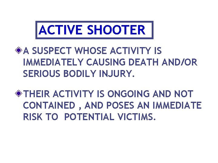 ACTIVE SHOOTER A SUSPECT WHOSE ACTIVITY IS IMMEDIATELY CAUSING DEATH AND/OR SERIOUS BODILY INJURY.