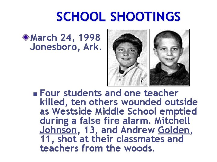 SCHOOL SHOOTINGS March 24, 1998 Jonesboro, Ark. n Four students and one teacher killed,