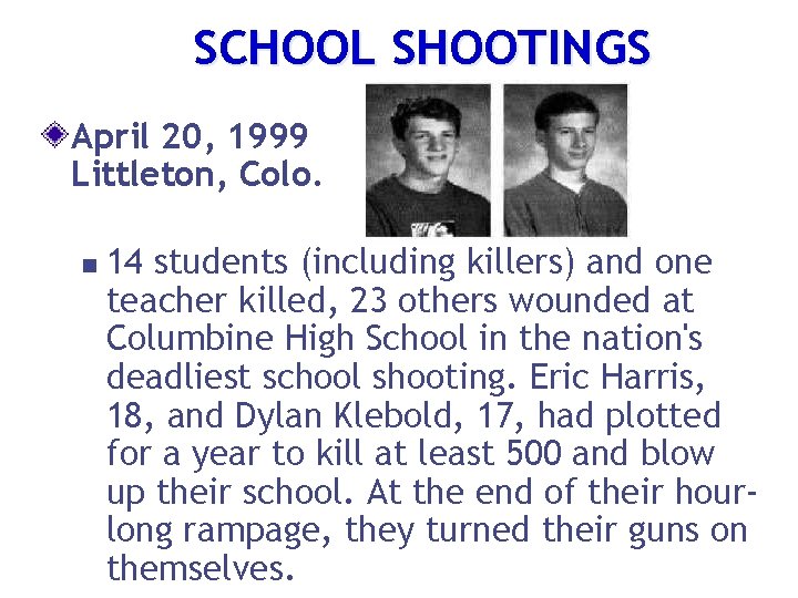 SCHOOL SHOOTINGS April 20, 1999 Littleton, Colo. n 14 students (including killers) and one
