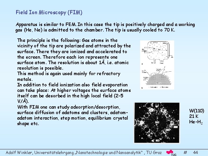 Field Ion Microscopy (FIM) Apparatus is similar to FEM. In this case the tip