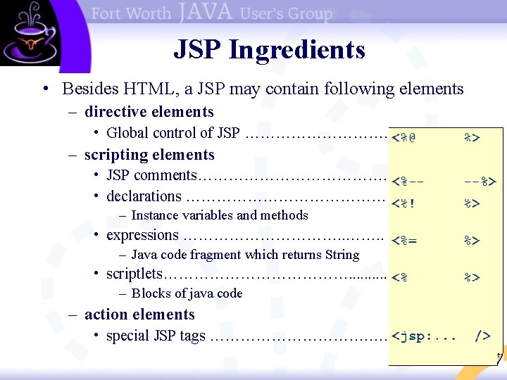 JSP Ingredients • Besides HTML, a JSP may contain following elements – directive elements