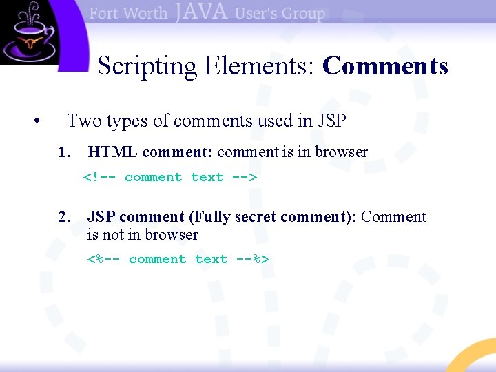 Scripting Elements: Comments • Two types of comments used in JSP 1. HTML comment: