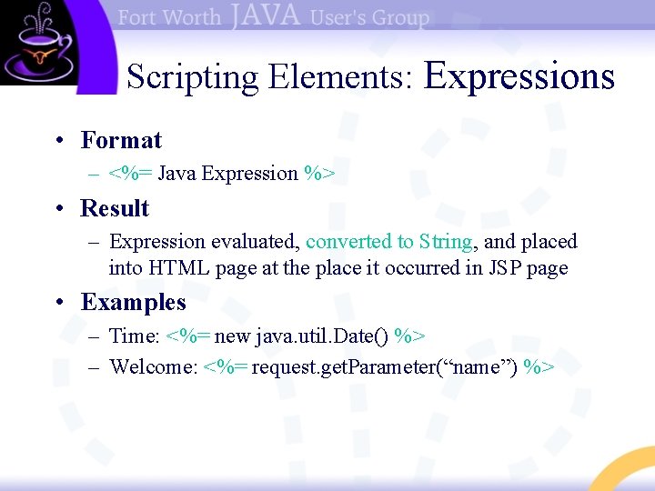 Scripting Elements: Expressions • Format – <%= Java Expression %> • Result – Expression