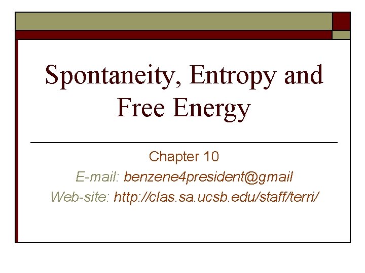 Spontaneity, Entropy and Free Energy Chapter 10 E-mail: benzene 4 president@gmail Web-site: http: //clas.