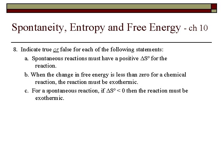 Spontaneity, Entropy and Free Energy - ch 10 8. Indicate true or false for