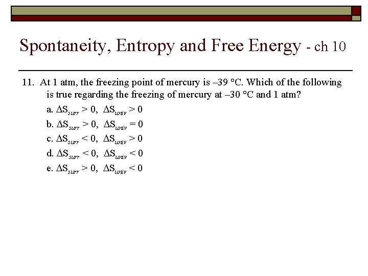 Spontaneity, Entropy and Free Energy - ch 10 11. At 1 atm, the freezing
