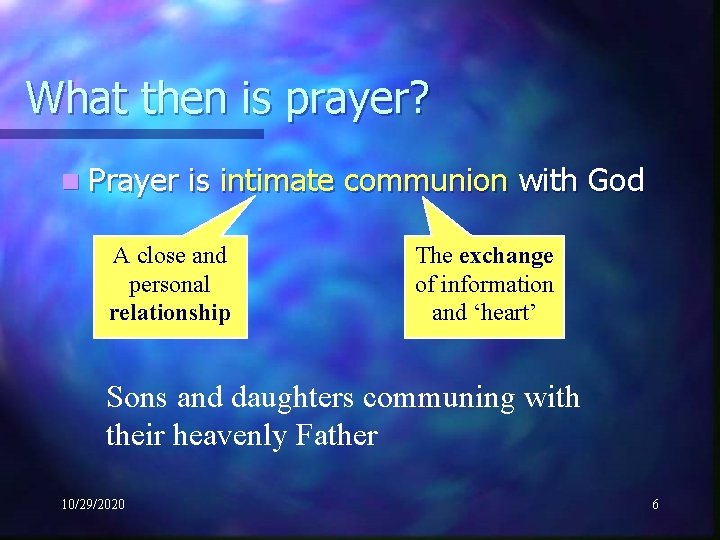 What then is prayer? n Prayer is intimate communion with God A close and