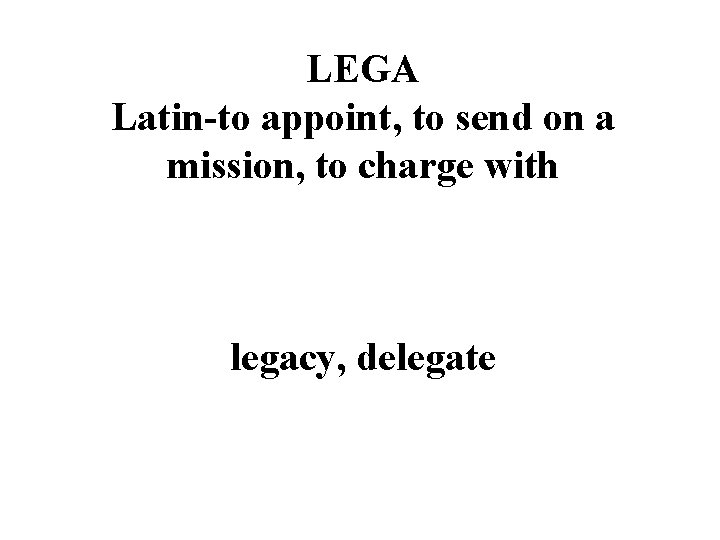 LEGA Latin-to appoint, to send on a mission, to charge with legacy, delegate 