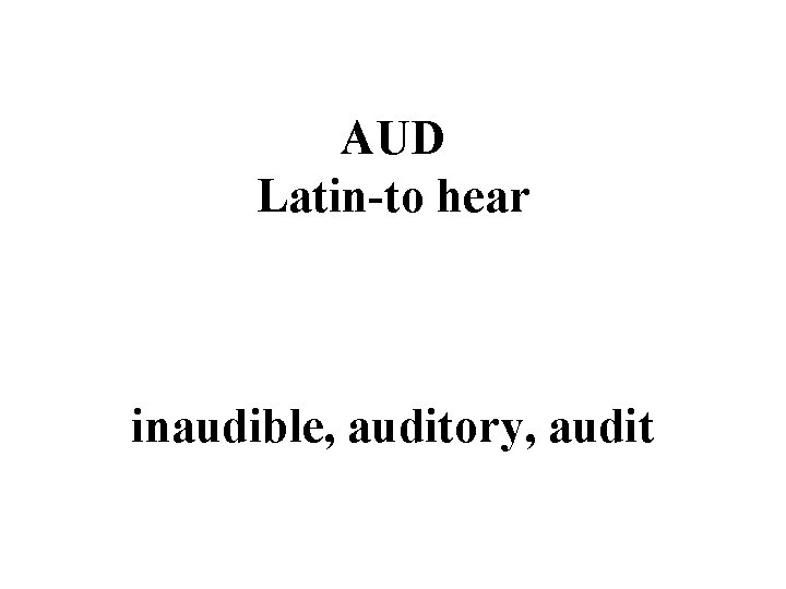 AUD Latin-to hear inaudible, auditory, audit 