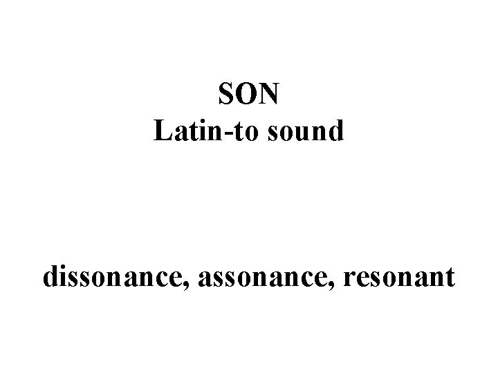 SON Latin-to sound dissonance, assonance, resonant 