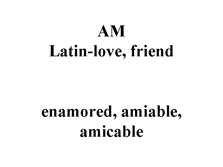 AM Latin-love, friend enamored, amiable, amicable 