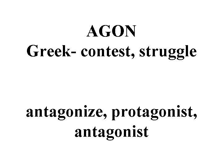 AGON Greek- contest, struggle antagonize, protagonist, antagonist 