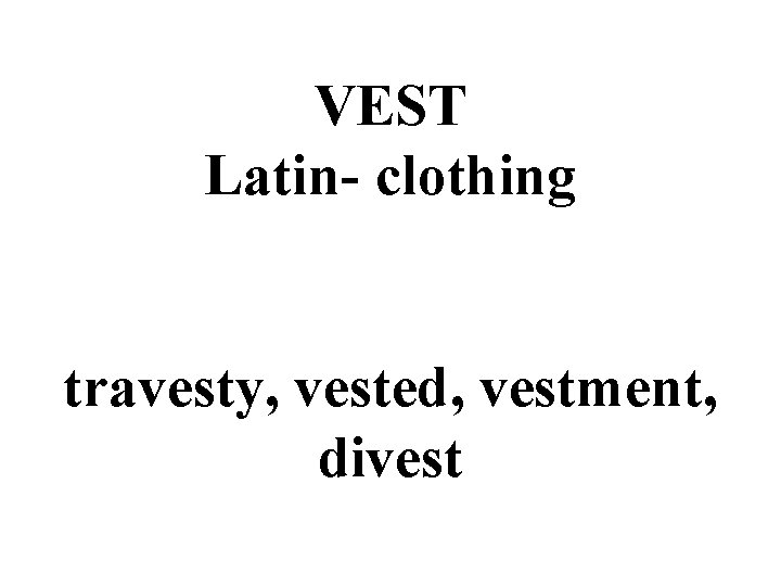 VEST Latin- clothing travesty, vested, vestment, divest 