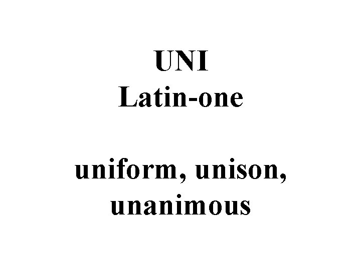 UNI Latin-one uniform, unison, unanimous 