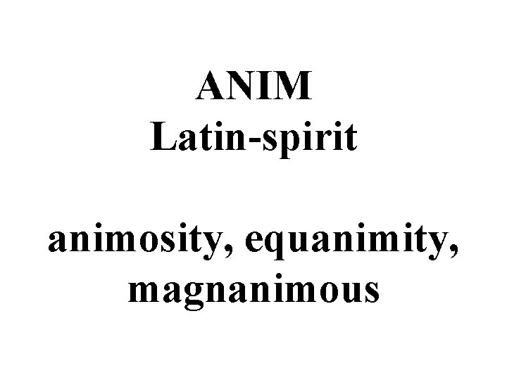 ANIM Latin-spirit animosity, equanimity, magnanimous 