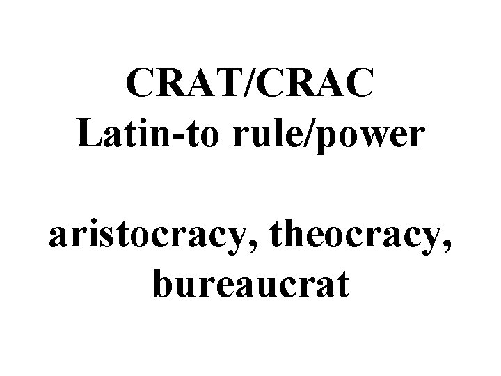 CRAT/CRAC Latin-to rule/power aristocracy, theocracy, bureaucrat 