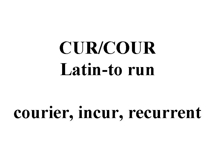 CUR/COUR Latin-to run courier, incur, recurrent 
